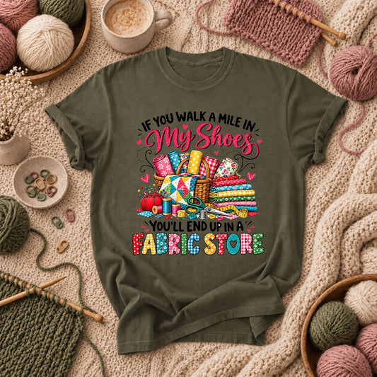 If You Walk A Mile In My Shoes You'll End Up In A Fabric Store T-Shirt