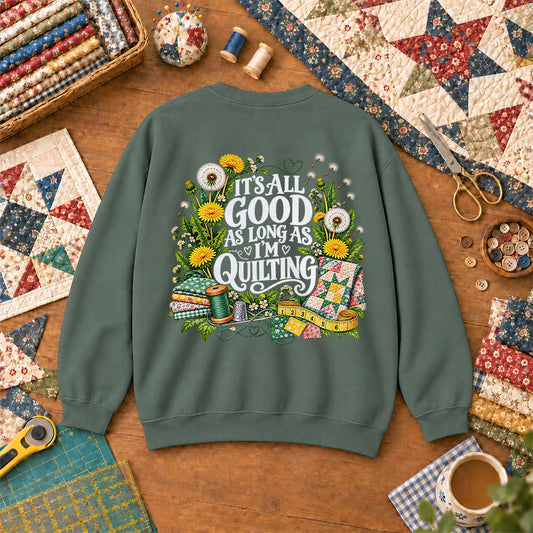 It's All Good As Long As I'm Quilting Sweatshirt