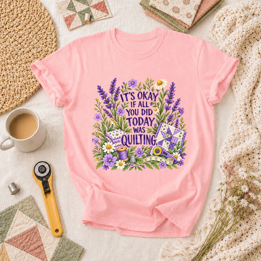 It's Okay I Quilted Today Lavender Floral T-Shirt