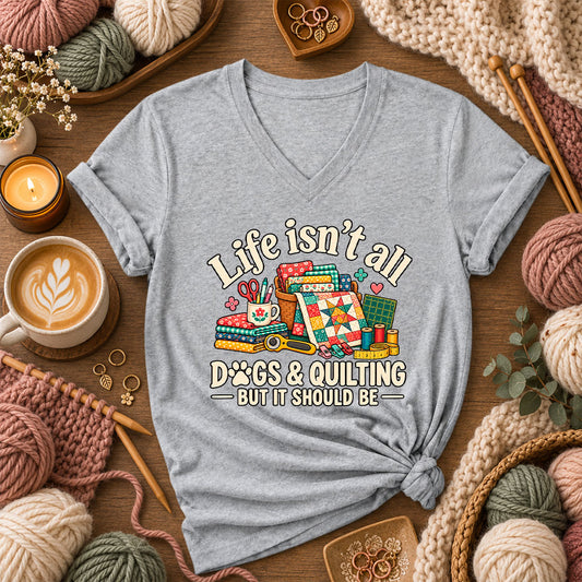 Life Isn't All Dogs And Quilting But It Should Be Women's V-Neck
