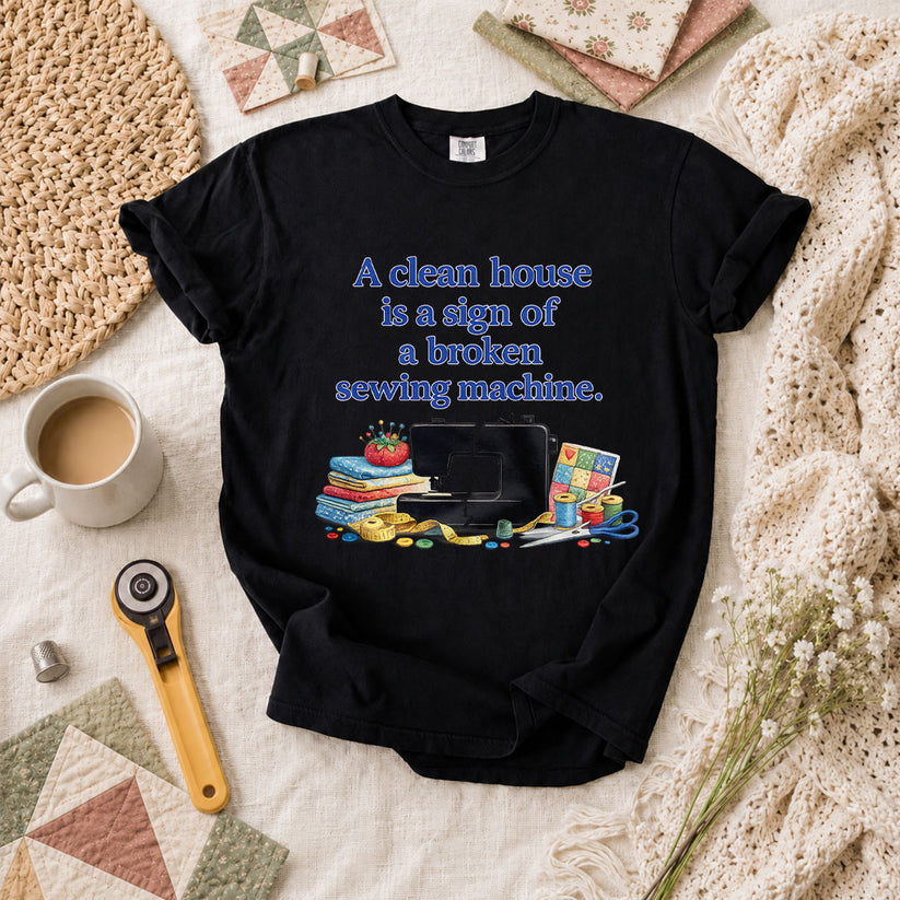 A Clean House Is A Sign Of A Broken Sewing Machine T-Shirt - Black