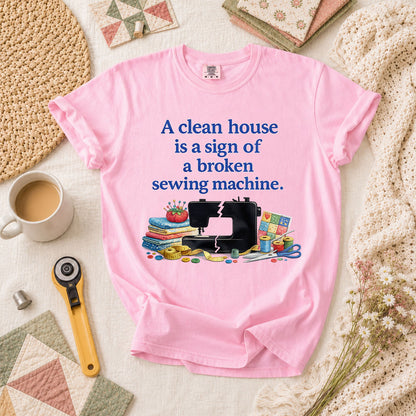 A Clean House Is A Sign Of A Broken Sewing Machine T-Shirt - Blossom