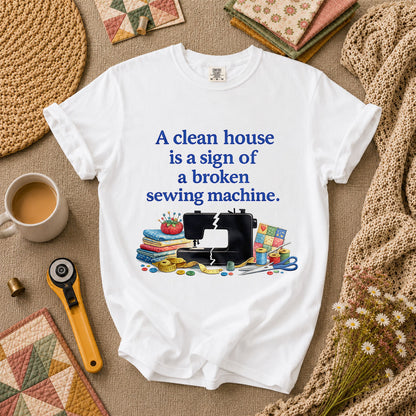 A Clean House Is A Sign Of A Broken Sewing Machine T-Shirt - White