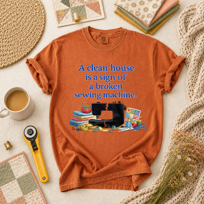 A Clean House Is A Sign Of A Broken Sewing Machine T-Shirt - Yam