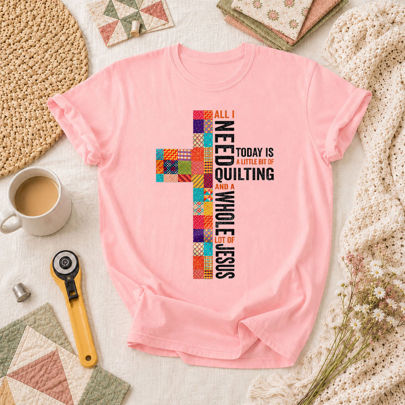 All I Need Today Is A Little Bit Of Quilting And A Whole Lot Of Jesus T-Shirt - Pink