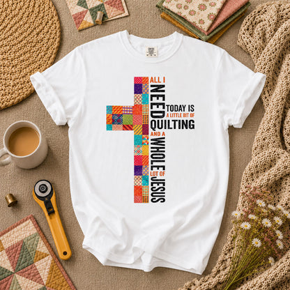 All I Need Today Is A Little Bit Of Quilting And A Whole Lot Of Jesus T-Shirt - White