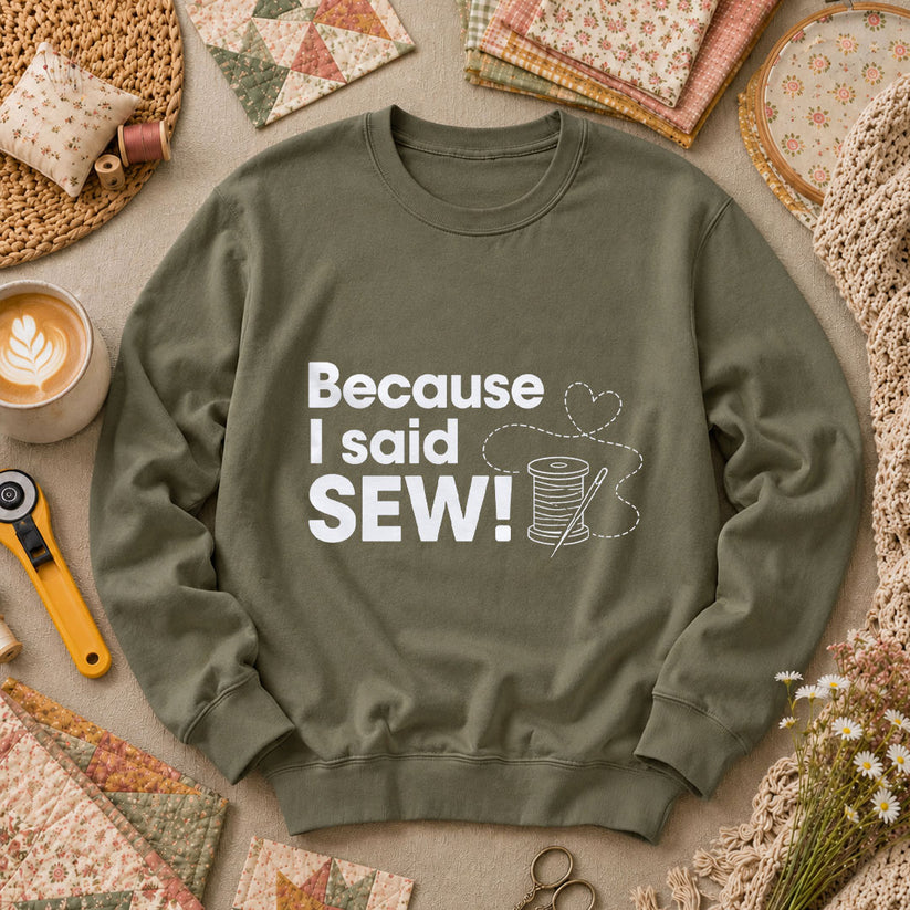 Because I Said Sew Long Sleeve - Military Green
