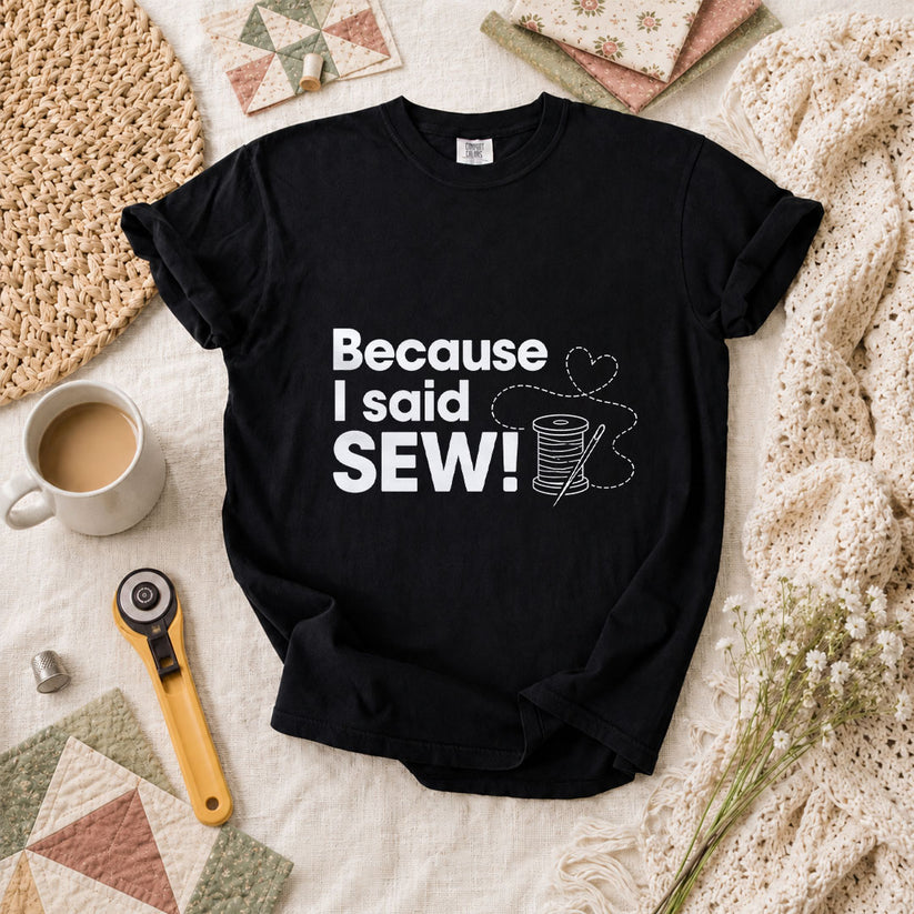 Because I Said Sew T-Shirt - Black