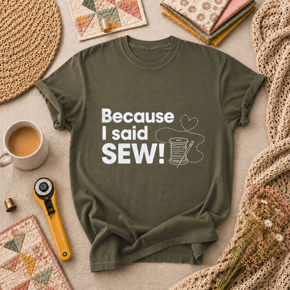 Because I Said Sew T-Shirt - Military Green