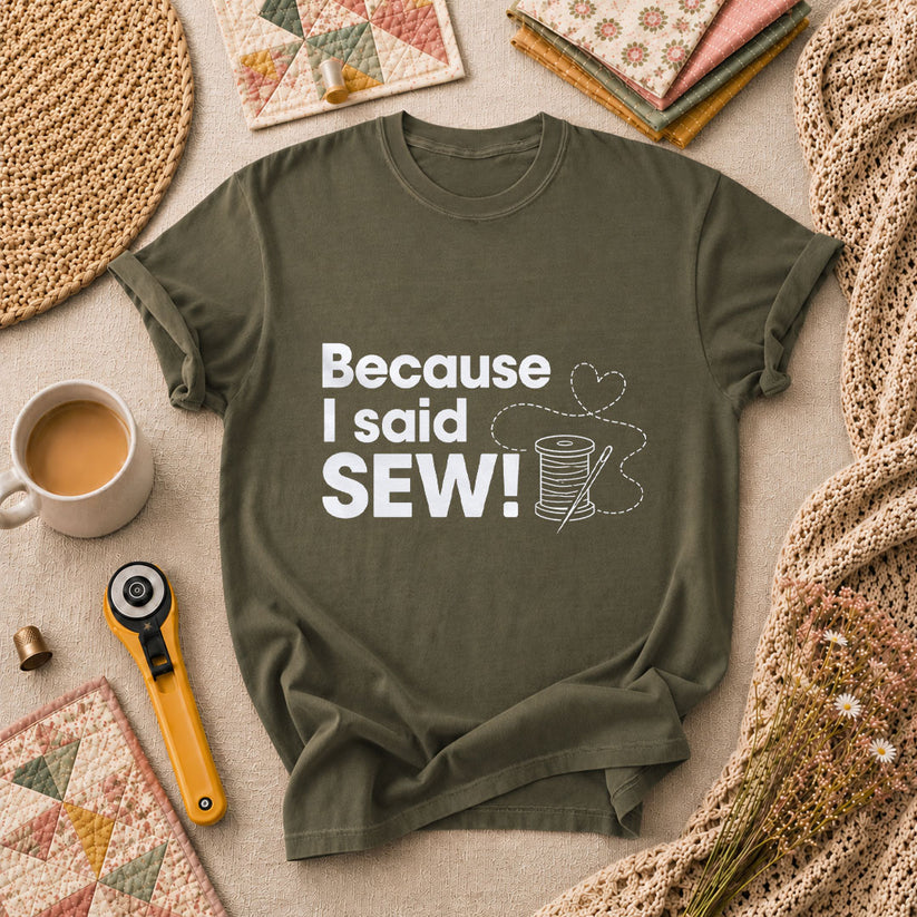 Because I Said Sew T-Shirt - Military Green