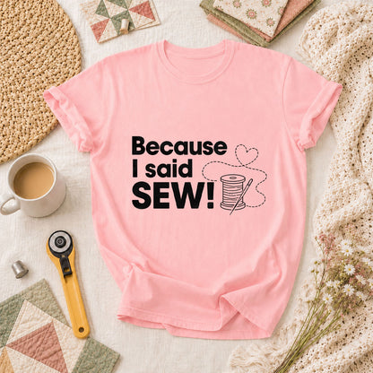 Because I Said Sew T-Shirt - Pink