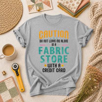 Caution Do Not Leave Me Alone In A Fabric Store With A Credit Card T-Shirt - Athletic Heather