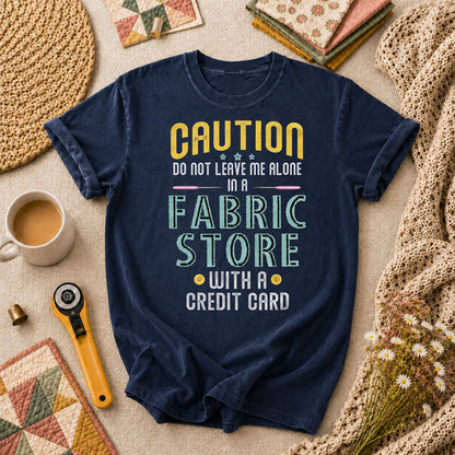 Caution Do Not Leave Me Alone In A Fabric Store With A Credit Card T-Shirt - Navy