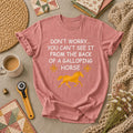 Dont Worry Cant See It From Galloping Horse T-Shirt