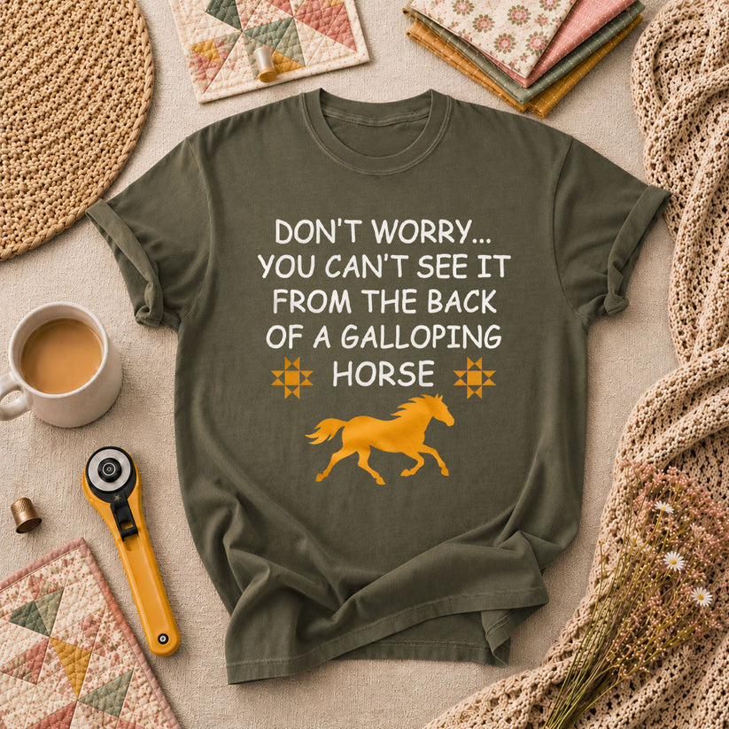 Dont Worry Cant See It From Galloping Horse T-Shirt - Military Green