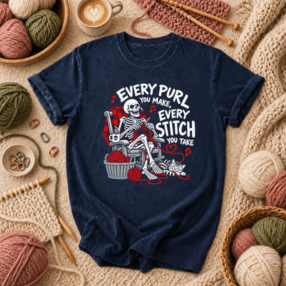 Every Purl You Make Every Stitch You Take T-Shirt