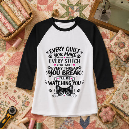 Every Quilt You Make Every Stitch You Take Ill Be Watching You Cat Raglan Sleeve - Black