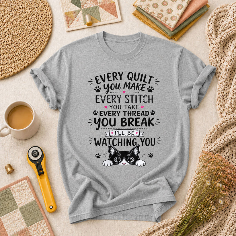 Every Quilt You Make Every Stitch You Take Ill Be Watching You Cat T-Shirt - Athletic Heather