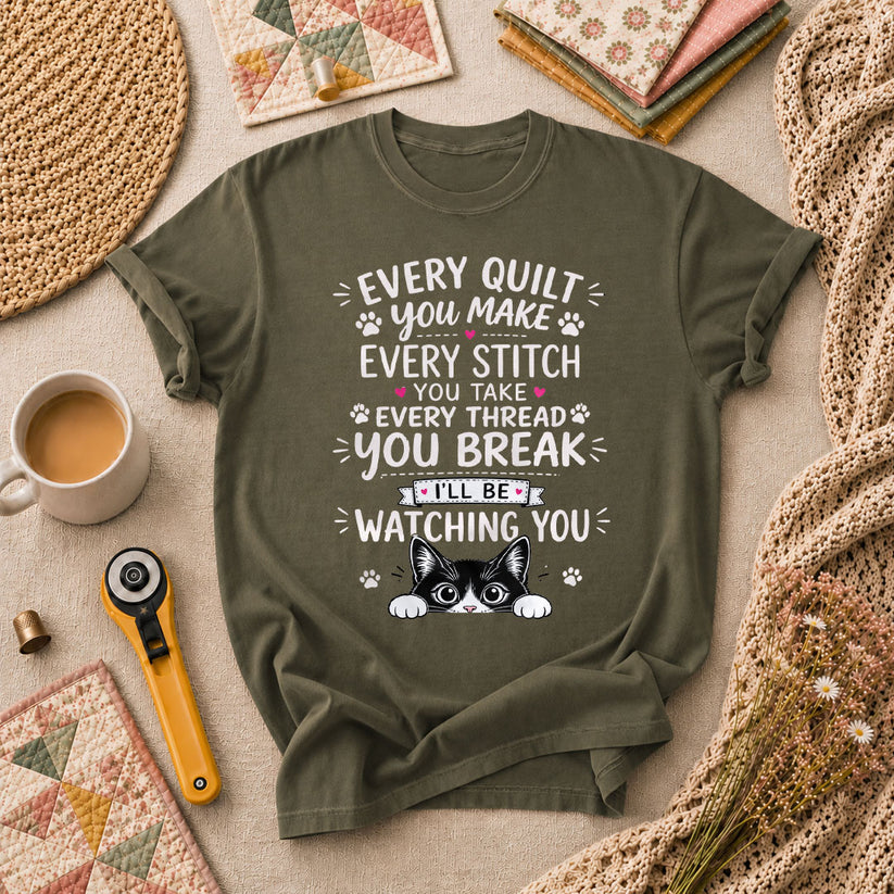 Every Quilt You Make Every Stitch You Take Ill Be Watching You Cat T-Shirt - Military Green