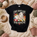 Ewe Have Got To Be Kidding Me T-Shirt