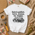 Fabric Addict Love Jesus Be Happy T-Shirt