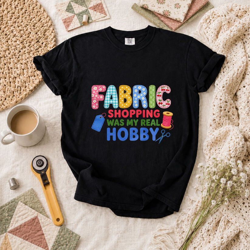 Fabric Shopping Was My Real Hobby T-Shirt - Black