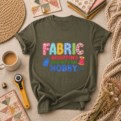 Fabric Shopping Was My Real Hobby T-Shirt - Military Green