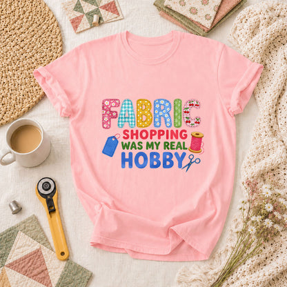 Fabric Shopping Was My Real Hobby T-Shirt - Pink