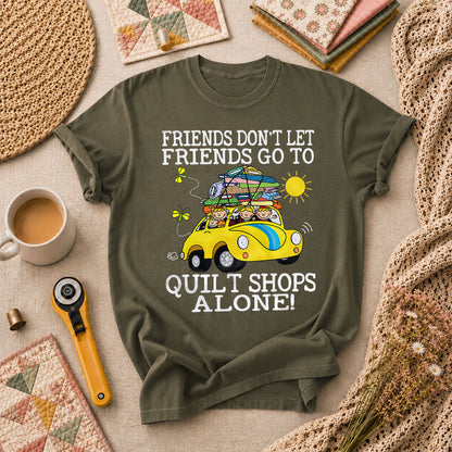 Friends Dont Let Friends Go To Quilt Shops Alone T-Shirt - Military Green