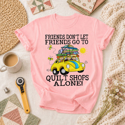 Friends Dont Let Friends Go To Quilt Shops Alone T-Shirt - Pink