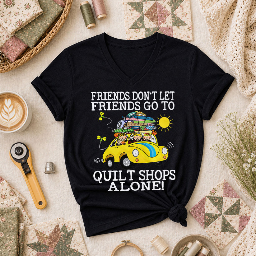 Friends Dont Let Friends Go To Quilt Shops Alone Women's V-Neck - Black