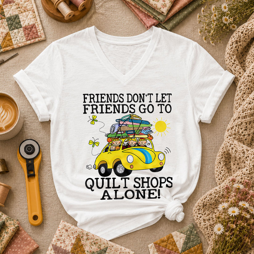 Friends Dont Let Friends Go To Quilt Shops Alone Women's V-Neck - White