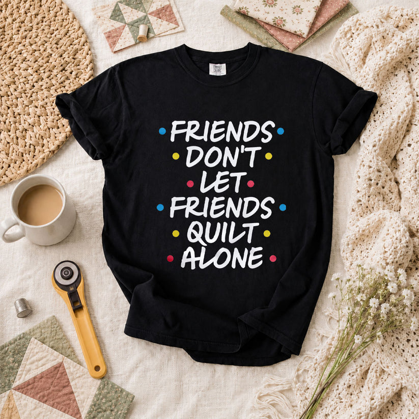 Friends Dont Let Friends Quilt Alone Funny Quote T-Shirt - Black