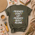 Friends Dont Let Friends Quilt Alone Funny Quote T-Shirt