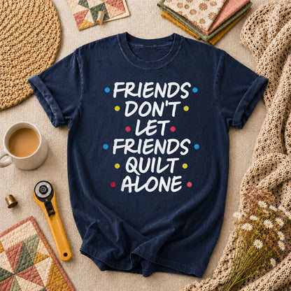 Friends Dont Let Friends Quilt Alone Funny Quote T-Shirt - Navy
