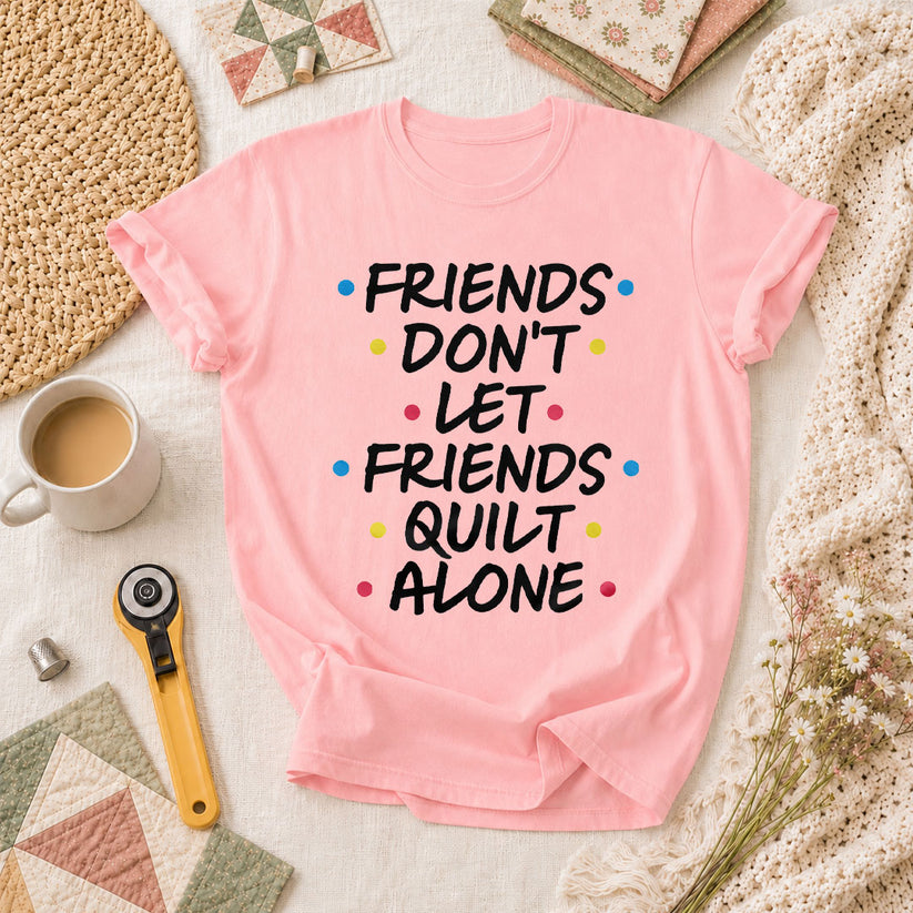 Friends Dont Let Friends Quilt Alone Funny Quote T-Shirt - Pink
