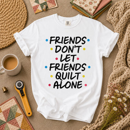 Friends Dont Let Friends Quilt Alone Funny Quote T-Shirt - White