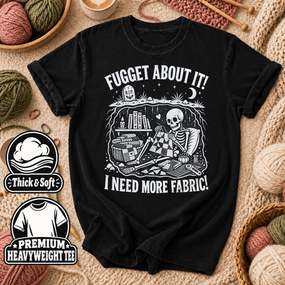 Fugget About It I Need More Fabric Skeleton T-Shirt - Black