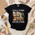 Full Time Quilter T-Shirt