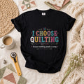 I Choose Quilting Because Stabbing People Is Wrong T-Shirt