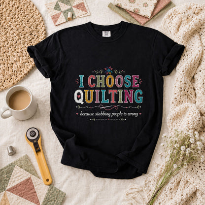 I Choose Quilting Because Stabbing People Is Wrong T-Shirt - Black