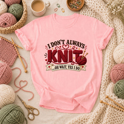 I Don't Always Knit Oh Wait Yes I Do T-Shirt - Pink