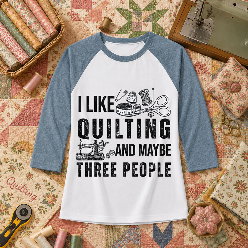 I Like Quilting And Maybe Three People Funny Quilter Raglan Sleeve - Denim