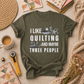 I Like Quilting And Maybe Three People Funny Quilter T-Shirt