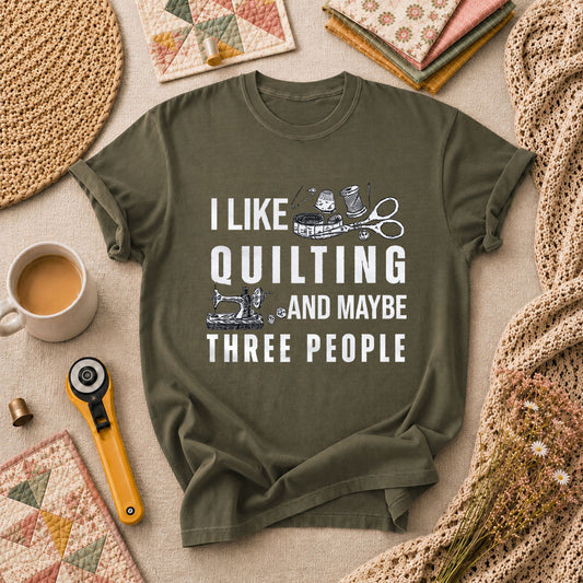 I Like Quilting And Maybe Three People Funny Quilter T-Shirt - Military Green