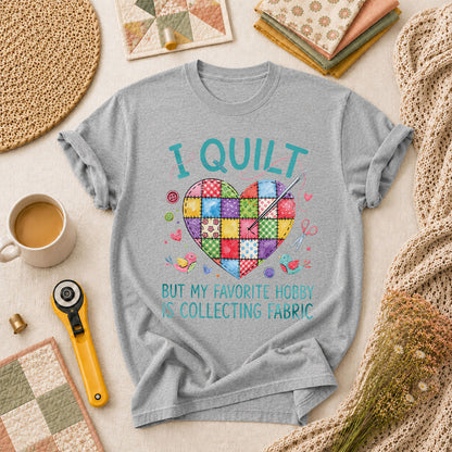 I Quilt But My Favorite Hobby Is Collecting Fabric T-Shirt - Athletic Heather