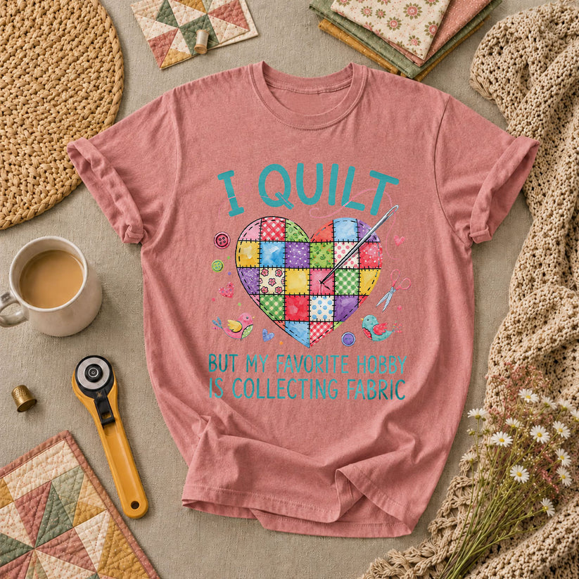 I Quilt But My Favorite Hobby Is Collecting Fabric T-Shirt - Heather Mauve