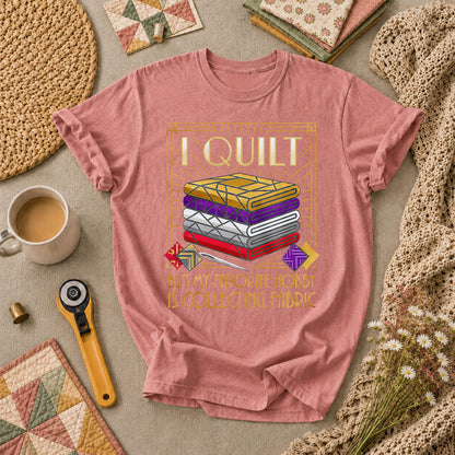 I Quilt But My Favorite Hobby Is Collecting Fabric Tools T-Shirt - Heather Mauve