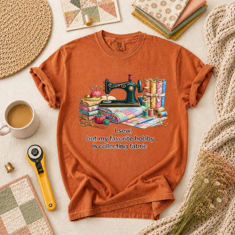 I Sew But My Favorite Hobby Is Collecting Fabric T-Shirt - Yam