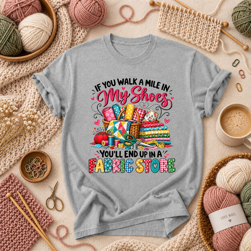 If You Walk A Mile In My Shoes You'll End Up In A Fabric Store T-Shirt - Athletic Heather